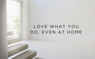 Love what you do, even at home