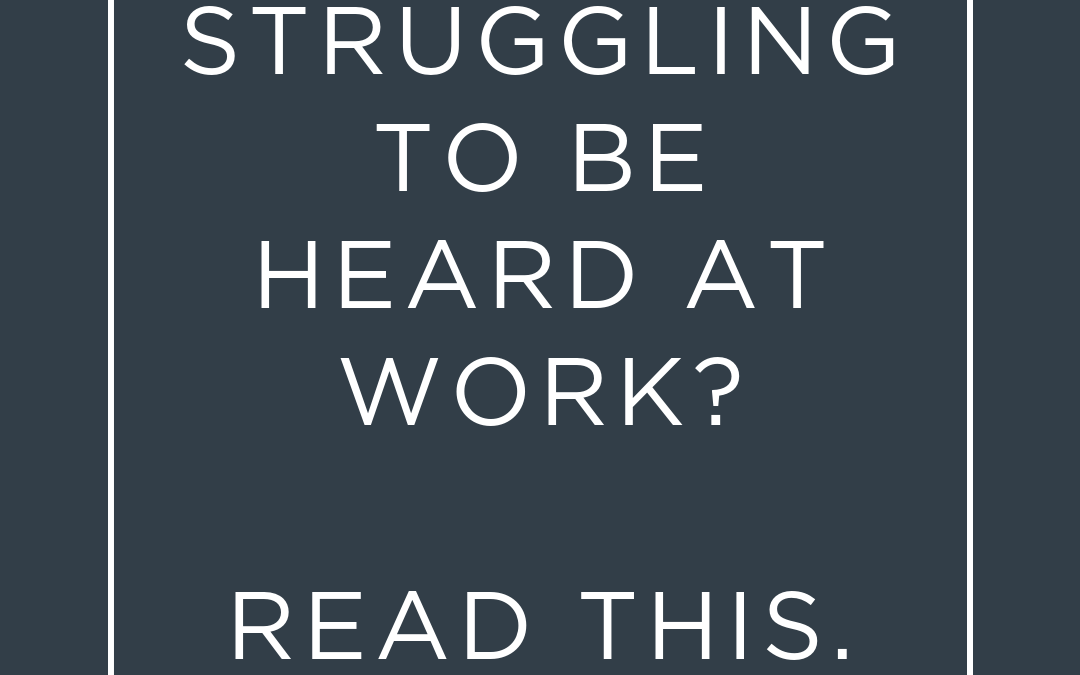 Struggling to be heard at work? Read this!